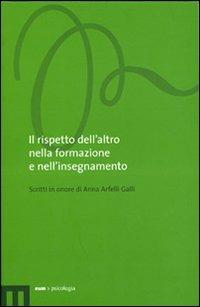Il rispetto dell'altro nella formazione e nell'insegnamento. Scritti in onore di Anna Arfelli Galli  - Libro eum 2006, Psicologia | Libraccio.it