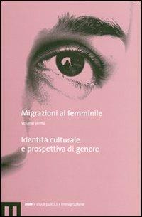 Migrazioni al femminile. Vol. 1: Identità culturale e prospettiva di genere.  - Libro eum 2006, Studi politici, immigrazione | Libraccio.it