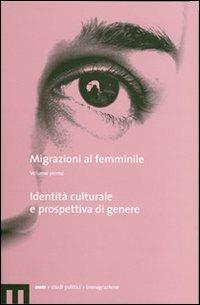 Migrazioni al femminile. Vol. 1: Identità culturale e prospettiva di genere  - Libro Eum - Centro Edizioni Università di Macerata 2006, Studi politici, immigrazione | Libraccio.it