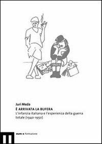 È arrivata la bufera. L'infanzia italiana e l'esperienza della guerra totale (1940-1950) - Juri Meda - Libro Eum - Centro Edizioni Università di Macerata 2007 | Libraccio.it