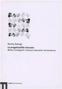La progettualità ricercata. Minori immigrati e intrecci educativi nel territorio - Rosita Deluigi - Libro eum 2008 | Libraccio.it