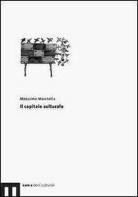 Il capitale culturale - Massimo Montella - Libro Eum - Centro Edizioni Università di Macerata 2009 | Libraccio.it