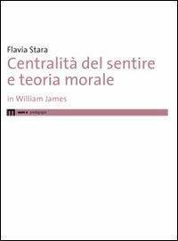 Centralità del sentire e teoria morale in Williams James - Flavia Stara - Libro Eum - Centro Edizioni Università di Macerata 2009 | Libraccio.it