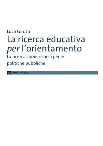 La ricerca educativa per l'orientamento. La ricerca come risorsa per le politiche pubbliche - Luca Girotti - Libro eum 2022 | Libraccio.it