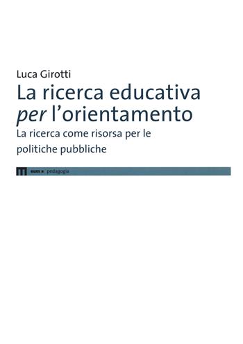 La ricerca educativa per l'orientamento. La ricerca come risorsa per le politiche pubbliche - Luca Girotti - Libro Eum - Centro Edizioni Università di Macerata 2022 | Libraccio.it