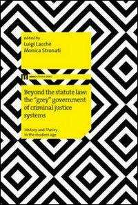 Beyond the statute law: the «grey» government of criminal justice systems - Luigi Lacchè - Libro eum 2011 | Libraccio.it