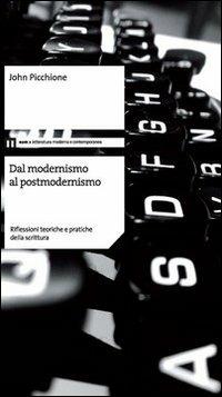Dal modernismo al postmodernismo. Riflessioni teoriche e pratiche della scrittura - John Picchione - Libro Eum - Centro Edizioni Università di Macerata 2012 | Libraccio.it