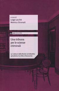 Una tribuna per le scienze criminali. La «cultura» delle riviste nel dibattito penalistico tra Otto e Novecento  - Libro Eum - Centro Edizioni Università di Macerata 2021 | Libraccio.it