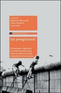 Ius peregrinandi. Il fenomeno migratorio tra diritti fondamentali, esercizi della sovranità e dinamiche di esclusione  - Libro eum 2012 | Libraccio.it