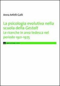 La psicologia evolutiva nella scuola della Gestalt. Le ricerche in area tedesca nel periodo 1921-1975 - Anna Arfelli Galli - Libro eum 2013 | Libraccio.it
