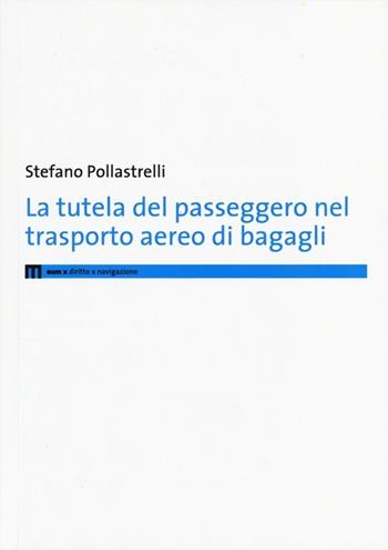 La tutela del passeggero nel trasporto aereo di bagagli - Stefano Pollastrelli - Libro eum 2014, Diritto x navigazione | Libraccio.it