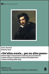 «Un'altra scuola... per un altro paese». Ottavio Gigli e l'associazione nazionale per la fondazionie di asili rurali per l'infanzia... - Anna Ascenzi, Roberto Sani - Libro eum 2016 | Libraccio.it