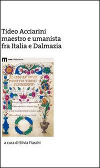Tideo Acciarini maestro e umanista fra Italia e Dalmazia  - Libro Eum - Centro Edizioni Università di Macerata 2014 | Libraccio.it