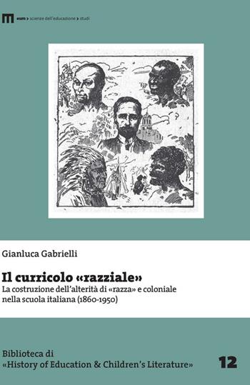 Il curricolo «razziale». La costruzione dell'alterità di «razza» e coloniale nella scuola italiana (1860-1950) - Gianluca Gabrielli - Libro Eum - Centro Edizioni Università di Macerata 2016, Biblioteca di «History of education» | Libraccio.it