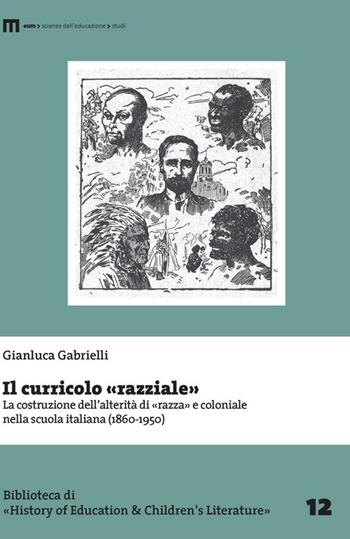 Il curricolo «razziale». La costruzione dell'alterità di «razza» e coloniale nella scuola italiana (1860-1950) - Gianluca Gabrielli - Libro eum 2016, Biblioteca di «History of education» | Libraccio.it