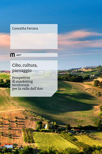 Cibo, cultura, paesaggio. Prospettive di marketing territoriale per la valle dell'Aso - Concetta Ferrara - Libro eum 2016 | Libraccio.it