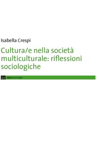 Cultura/e nella società multiculturale. Riflessioni sociologiche - Isabella Crespi - Libro Eum - Centro Edizioni Università di Macerata 2016 | Libraccio.it
