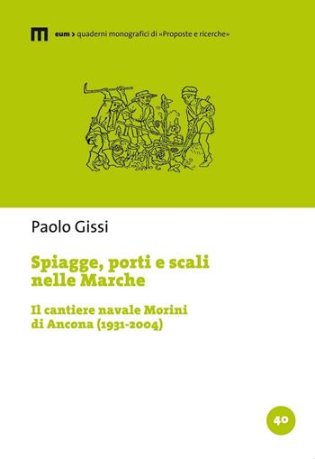 Spiagge, porti e scali nelle Marche. Il cantiere navale Morini di Ancona (1931-2004) - Paolo Gissi - Libro Eum - Centro Edizioni Università di Macerata 2016, Quaderni di «Proposte e ricerche» | Libraccio.it