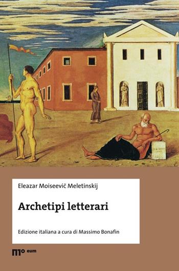 Archetipi letterari - Eleazar Moiseevic Meletinskij - Libro Eum - Centro Edizioni Università di Macerata 2017 | Libraccio.it
