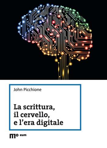 La scrittura, il cervello, e l'era digitale - John Picchione - Libro Eum - Centro Edizioni Università di Macerata 2017 | Libraccio.it