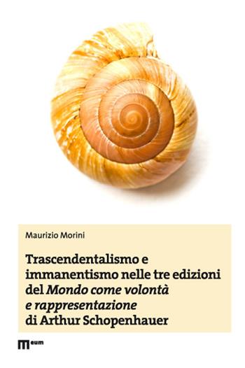 Trascendentalismo e immanentismo nelle tre edizioni del «Mondo come volontà e rappresentazione» di Arthur Schopenhauer - Maurizio Morini - Libro Eum - Centro Edizioni Università di Macerata 2026 | Libraccio.it