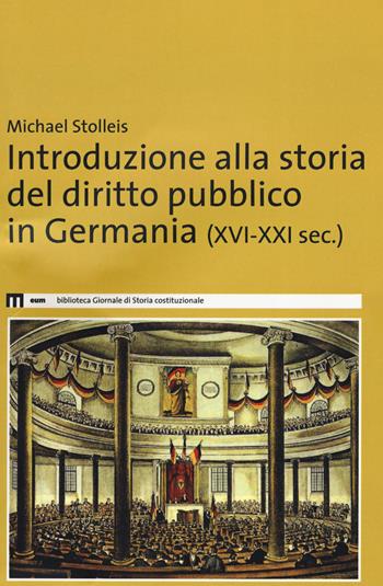 Introduzione alla storia del diritto pubblico in Germania (XVI-XXI sec.) - Michael Stolleis - Libro eum 2019, Biblioteca giornale storia costituzionale | Libraccio.it