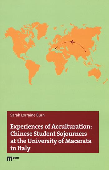 Experiences of acculturation: Chinese student sojourners at the University of Macerata in Italy - Sarah Lorraine Burn - Libro Eum - Centro Edizioni Università di Macerata 2018 | Libraccio.it