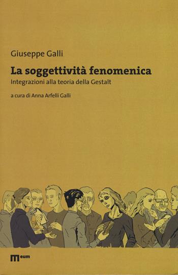 La soggettività fenomenica. Integrazioni alla teoria della Gestalt - Giuseppe Galli - Libro Eum - Centro Edizioni Università di Macerata 2019 | Libraccio.it