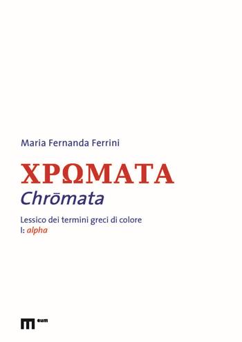 Chromata. Lessico dei termini greci di colore. Vol. 1: Alpha - Maria Fernanda Ferrini - Libro Eum - Centro Edizioni Università di Macerata 2021 | Libraccio.it