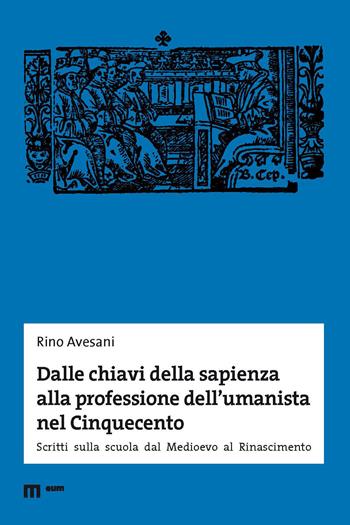 Dalle chiavi della sapienza alla professione dell'umanista nel Cinquecento. Scritti sulla scuola dal Medioevo al Rinascimento - Rino Avesani - Libro Eum - Centro Edizioni Università di Macerata 2021 | Libraccio.it