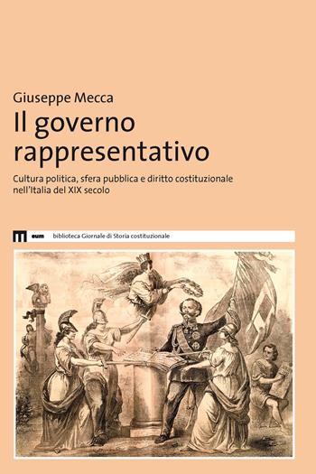 Il governo rappresentativo. Cultura politica, sfera pubblica e diritto costituzionale nell'Italia del XIX secolo - Giuseppe Mecca - Libro Eum - Centro Edizioni Università di Macerata 2021, Biblioteca giornale storia costituzionale | Libraccio.it