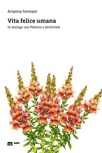 Vita felice umana. In dialogo con Platone e Aristotele - Arianna Fermani - Libro Eum - Centro Edizioni Università di Macerata 2021 | Libraccio.it