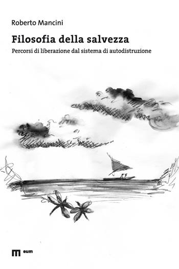 Filosofia della salvezza. Percorsi di liberazione dal sistema di autodistruzione - Roberto Mancini - Libro Eum - Centro Edizioni Università di Macerata 2019 | Libraccio.it