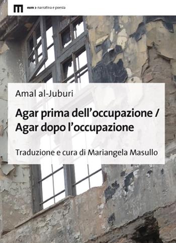 Agar prima dell'occupazione / Agar dopo l'occupazione. Testo arabo a fronte. Ediz. bilingue - Amal Al-Juburi - Libro Eum - Centro Edizioni Università di Macerata 2021, Narrativa e poesia | Libraccio.it