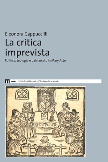 La critica imprevista. Politica, teologia e patriarcato in Mary Astell - Eleonora Cappuccilli - Libro Eum - Centro Edizioni Università di Macerata 2021, Biblioteca giornale storia costituzionale | Libraccio.it
