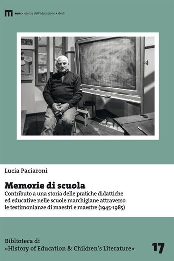 Memorie di scuola. Contributo a una storia delle pratiche didattiche ed educative nelle scuole marchigiane attraverso le testimonianze di maestri e maestre (1945-1985) - Lucia Paciaroni - Libro Eum - Centro Edizioni Università di Macerata 2021, Biblioteca di «History of education» | Libraccio.it