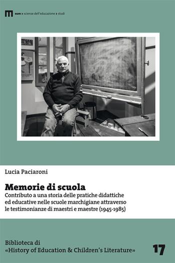 Memorie di scuola. Contributo a una storia delle pratiche didattiche ed educative nelle scuole marchigiane attraverso le testimonianze di maestri e maestre (1945-1985) - Lucia Paciaroni - Libro eum 2021, Biblioteca di «History of education» | Libraccio.it