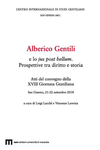 Alberico Gentili e lo jus post bellum. Prospettive tra diritto e storia. Atti del convegno (San Ginesio, 21-22 settembre 2018)  - Libro Eum - Centro Edizioni Università di Macerata 2021, Studi gentiliani | Libraccio.it