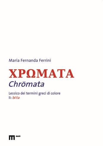 Chromata. Lessico dei termini greci di colore. Vol. 2: Beta - Maria Fernanda Ferrini - Libro eum 2021 | Libraccio.it