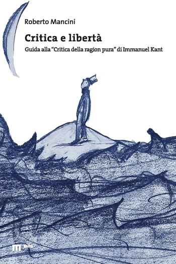 Critica e libertà. Guida alla «Critica della ragion pura» di Immanuel Kant - Roberto Mancini - Libro eum 2021 | Libraccio.it