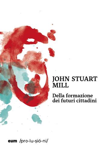Della formazione dei futuri cittadini - John Stuart Mill - Libro Eum - Centro Edizioni Università di Macerata 2023, Prolusioni | Libraccio.it