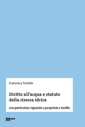 Diritto all'acqua e statuto della risorsa idrica. Con particolare riguardo a proprietà e tariffa - Francesca Testella - Libro Eum - Centro Edizioni Università di Macerata 2022 | Libraccio.it