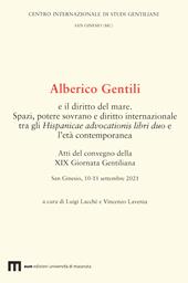 Alberico Gentili e il diritto del mare. Spazi, potere sovrano e diritto internazionale tra gli Hispanicae advocationis libri duo e l’età contemporanea. Atti del convegno della XIX Giornata Gentiliana. San Ginesio, 10-11 settembre 2021