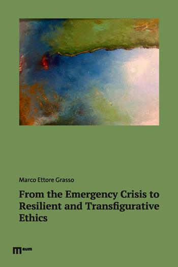 From the emergency crisis to resilient and transfigurative ethics - Marco Ettore Grasso - Libro Eum - Centro Edizioni Università di Macerata 2022, Filosofia | Libraccio.it