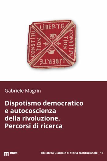 Dispotismo democratico e autocoscienza della rivoluzione. Percorsi di ricerca - Gabriele Magrin - Libro Eum - Centro Edizioni Università di Macerata 2025, Biblioteca giornale storia costituzionale | Libraccio.it