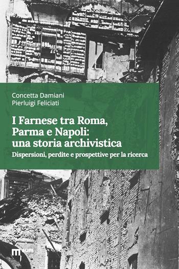 I Farnese tra Roma, Parma e Napoli: una storia archivistica. Dispersioni, perdite e prospettive per la ricerca - Concetta Damiani, Pierluigi Feliciati - Libro Eum - Centro Edizioni Università di Macerata 2025 | Libraccio.it