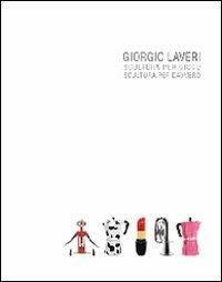 Giorgio Laveri. Scultura per gioco. Scultura per davvero - Giorgio Laveri - Libro Vanillaedizioni 2010 | Libraccio.it
