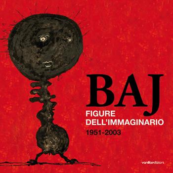 Baj. Figure dell'immaginario (1951-2003) - Luca Bochicchio, Roberta Cerini Baj - Libro Vanillaedizioni 2015 | Libraccio.it