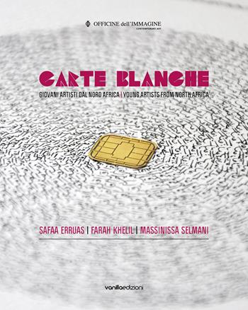 Carte blanche. Giovani artisti dal Nord Africa. Catalogo della mostra (Milano, 22 ottobre 2015-6 gennaio 2016). Ediz. italiana e inglese - Silvia Cirelli - Libro Vanillaedizioni 2015 | Libraccio.it