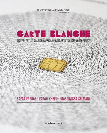 Carte blanche. Giovani artisti dal Nord Africa. Catalogo della mostra (Milano, 22 ottobre 2015-6 gennaio 2016). Ediz. italiana e inglese - Silvia Cirelli - Libro Vanillaedizioni 2015 | Libraccio.it